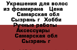 Украшения для волос из фоамирана › Цена ­ 50 - Самарская обл., Сызрань г. Хобби. Ручные работы » Аксессуары   . Самарская обл.,Сызрань г.